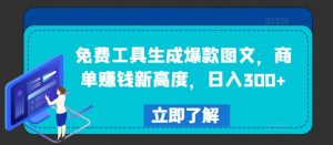 免费工具生成爆款图文，商单赚钱新高度，日入300+【揭秘】-如意资源库
