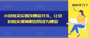 小说推文实操改爆款开头,让你的推文视频更容易成为爆款-如意资源库
