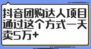 抖音团购达人项目，通过这个方式一天卖5万+【揭秘】-如意资源库