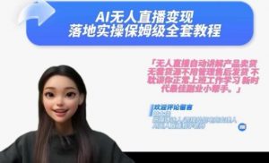 Ai无人直播变现实操课,保姆级全套教程,2024年带你和我一样实现财富倍增-如意资源库