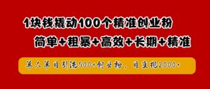 1块钱撬动100个精准创业粉，简单粗暴高效长期精准，单人单日引流500+创业粉，日变现2k【揭秘】-如意资源库