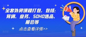 全套外贸课程打包，包括：背调、业务、SOHO选品、展会等-如意资源库