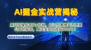 AI掘金实战营：黑科技操作图文+视频，知识付费博主不愿意公开的秘密，真正实现日收益1k【揭秘】-如意资源库
