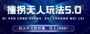 2024年撞拐无人玩法5.0，利用新的防封手法，稳定开播24小时无违规，单场日入1k【揭秘】-如意资源库