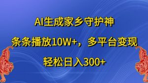 AI生成家乡守护神，条条播放10W+，多平台变现，轻松日入300+【揭秘】-如意资源库