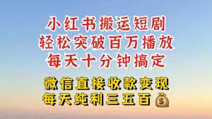 小红书搬运热门短剧，轻松爆流百万播放，每天引流几十人，搞个大几百块真的很简单-如意资源库