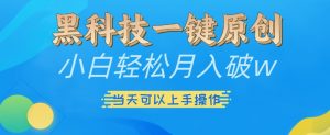 黑科技一键原创小白轻松月入破w，三当天可以上手操作【揭秘】-如意资源库