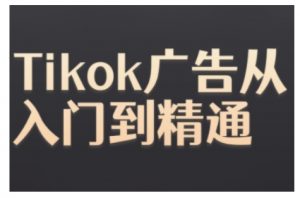 Tiktok Ads实操教程，Tiktok广告从入门到精通-如意资源库