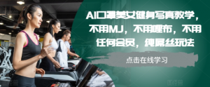 AI口罩美女健身写真教学，不用MJ，不用哩布，不用任何会员，纯屌丝玩法-如意资源库
