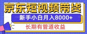 京东短视频带货新玩法,长期管道收益,新手也能月入8000+-如意资源库