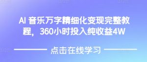 AI音乐精细化变现完整教程，360小时投入纯收益4W-如意资源库