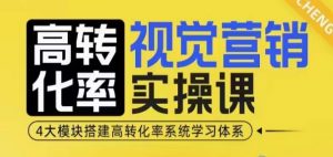 高转化率·视觉营销实操课,4大模块搭建高转化率系统学习体系-如意资源库