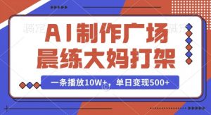 AI制作广场晨练大妈打架,一条播放10W+,单日变现多张【揭秘】-如意资源库