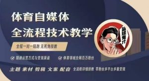 体育自媒体创作全流程讲解，百万大V带你全流程学习体育自媒体短视频文案创作、视频制作和账号运营-如意资源库