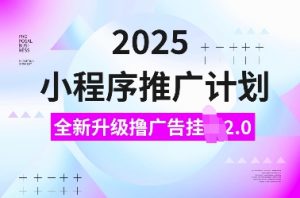 2025小程序推广计划,全新升级撸广告挂JI2.0玩法,日入多张,小白可做【揭秘】-如意资源库