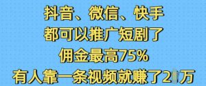 抖音微信快手都可以推广短剧了，佣金最高75%，有人靠一条视频就挣了2W-如意资源库