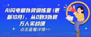 AI闪电做外贸训练营(更新25年1月),从0到3外贸万人实战课-如意资源库