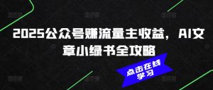 2025公众号赚流量主收益，AI文章小绿书全攻略-如意资源库