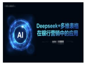 Deepseek+多维表格在银行营销场景中的应用-如意资源库
