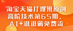淘宝天猫打爆班原创高阶技术第65期,AI+逛逛薅免费流-如意资源库