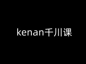 kenan千川课-kenan抖音电商巨量千川教程-如意资源库