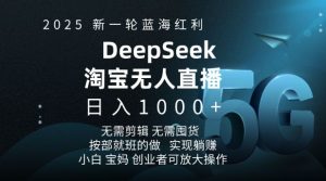 2025新一轮蓝海红利淘宝deepseek独家推出淘宝无人直播5.0躺Z项目,日入多张-如意资源库