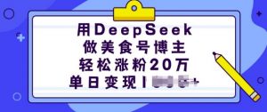 用DeepSeek做美食号博主,轻松涨粉20万,单日变现多张-如意资源库