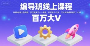编导班线上课程,不仅是学习一门课程,更是进入一个行业,三大体系成就百万大V-如意资源库