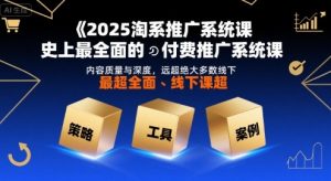 2025淘系推广系统课,史上最全面的付费推广系统课,内容质量与深度,远超绝大多数线下课-如意资源库