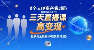个人IP资产第2期【2025年7月】三天直播课,小团队高变现,互联网全链路挣钱实战打法-如意资源库