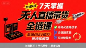 无人直播带货全链防封实战课,7天掌握高转化直播技术,实现单场GMV破万可持续模型-如意资源库