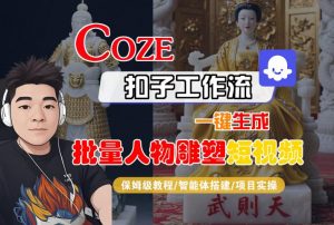 Coze扣子工作流一键生成批量人物雕塑短视频,保姆级教程-智能体搭建-项目实操-如意资源库