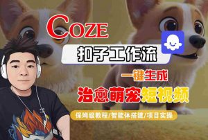 COZE扣子工作流一键生成治愈萌究短视频,保姆级教程-智能体搭建-项目实操-如意资源库