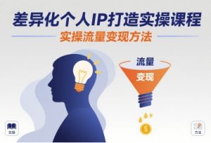 差异化个人IP打造实操课程,实操流量变现方法-如意资源库
