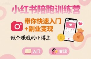 小红书陪跑训练营,带你快速入门+副业变现,做个賺钱的小博主-如意资源库