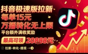 抖音极速版拉新,平台扶持力度大,每单15米,万播转化无上限,平台额外满收奖励-如意资源库