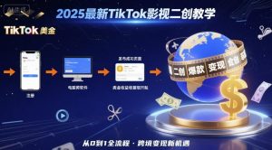2025年最新TikTok影视二创教学，从注册到发布撸美金全流程，跨境变现新机遇-如意资源库