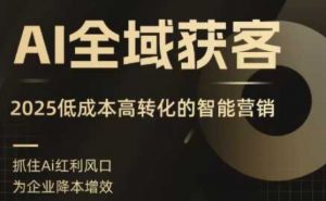 AI全域获客实训营,2025低成本高转化的智能营销,精准找客,高效营销-如意资源库