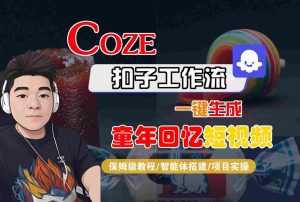 Coze扣子智能体工作流一键生成童年回忆短视频,全流程保姆级教学-如意资源库