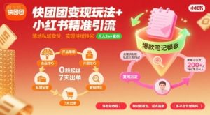 快团团变现玩法+小红书精准引流技巧,助你真正落地私域卖货,实现持续挣米-如意资源库