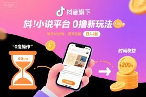 抖音旗下小说平台0撸新玩法，每天挂G60分钟，简单无脑，日入2张【揭秘】-如意资源库