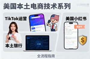 美国本土电商技术,Tiktok 运营篇+美国小红书篇+本土银行篇-如意资源库