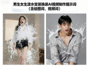 男生女生泼水变装换装AI视频制作提示词(含绘图词、视频词)-如意资源库