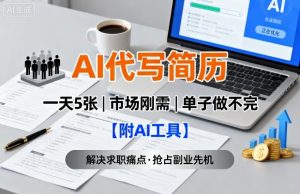AI代写简历，一天5张，今年找工作难，市场刚需，单子做不完【附AI工具】-如意资源库