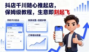 抖店千川随心推起店，保姆级教程，生意即刻起飞-如意资源库