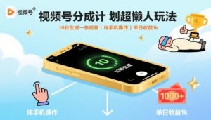 视频号分成计划超懒人玩法,10秒生成一条视频,纯手机操作,单日收益1k+【揭秘】-如意资源库