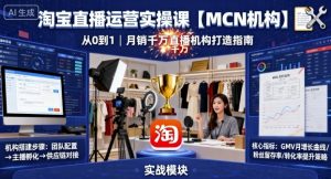 淘宝直播运营实操课【MCN机构】，从0到1做一家月销千W的直播机构-如意资源库