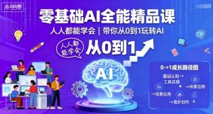 零基础AI全能精品课,人人都能学会,带你从0到1玩转AI-如意资源库