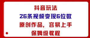 抖音玩法26条视频变现5位数,原创作品,小白可容易上手保姆级教程-如意资源库