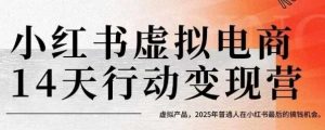 小红书虚拟电商14天变现训练营,虚拟产品,2025年普通人在小红书最后的搞钱机会(更新)-如意资源库
